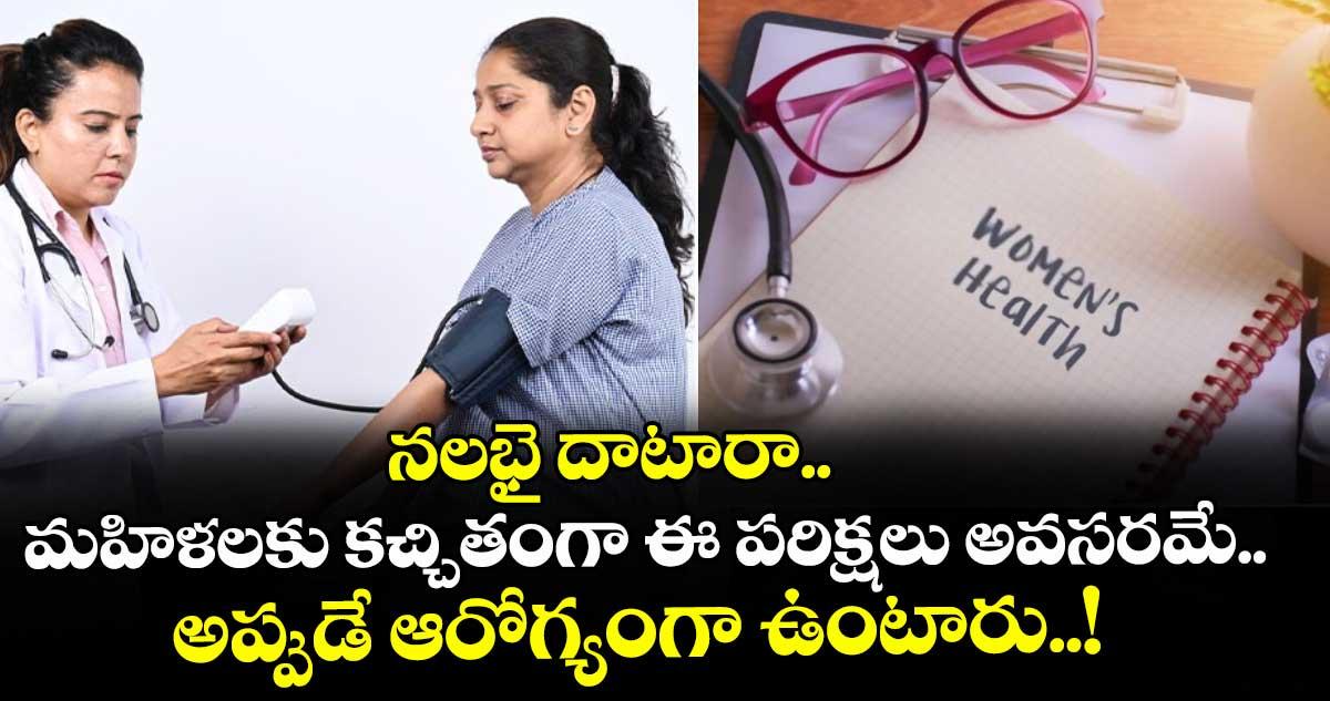 Women Health : నలభై దాటారా.. మహిళలకు కచ్చితంగా ఈ పరిక్షలు అవసరమే.. అప్పుడే ఆరోగ్యంగా ఉంటారు..!