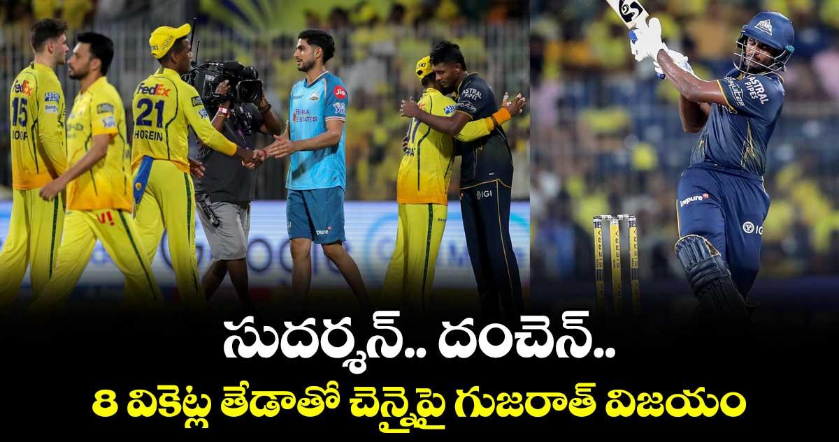 సుదర్శన్.. దంచెన్.. 8 వికెట్ల తేడాతో చెన్నైపై గుజరాత్ విజయం