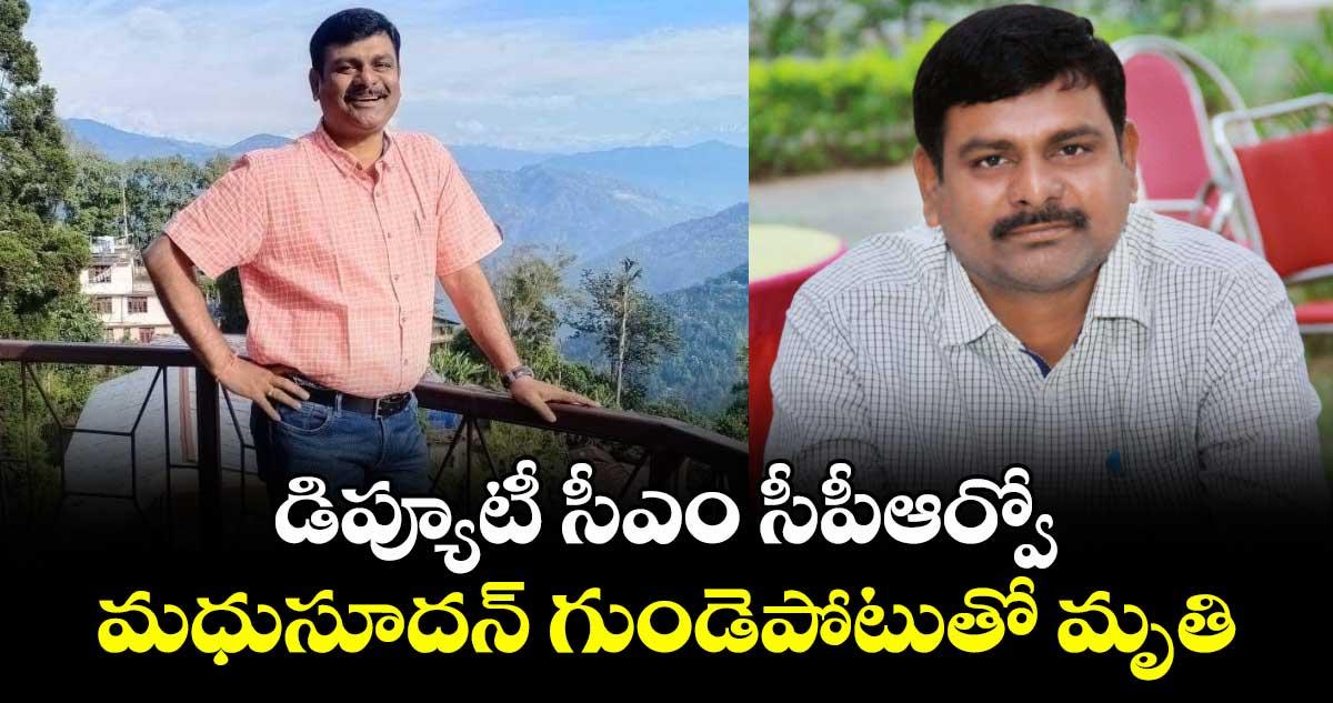 డిప్యూటీ సీఎం సీపీఆర్వో మధుసూదన్ గుండెపోటుతో మృతి..
