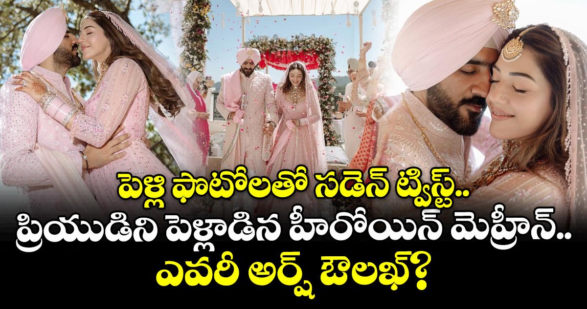 Mehreen Wedding: పెళ్లి ఫొటోలతో సడెన్ ట్విస్ట్.. ప్రియుడిని పెళ్లాడిన హీరోయిన్ మెహ్రీన్.. ఎవరీ అర్ష్ ఔలఖ్?
