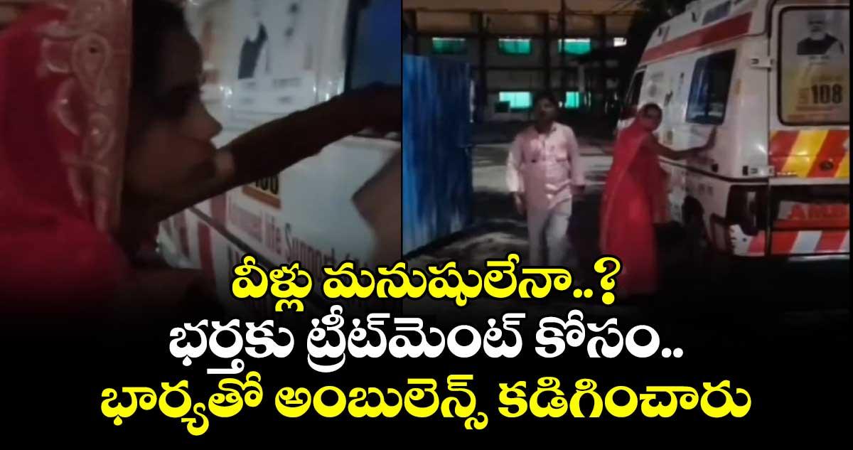 వీళ్లు మనుషులేనా..? భర్తకు ట్రీట్మెంట్ కోసం వెళితే..భార్యతో అంబులెన్స్ కడిగించారు