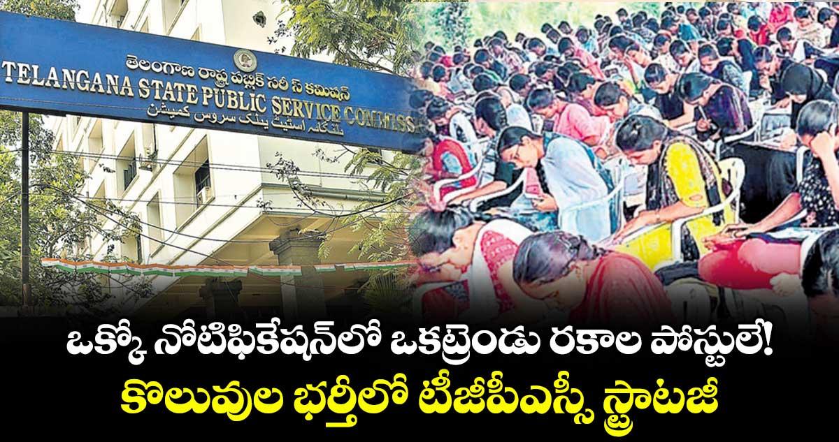 ఒక్కో నోటిఫికేషన్లో ఒకట్రెండు రకాల పోస్టులే! కొలువుల భర్తీలో టీజీపీఎస్సీ స్ట్రాటజీ