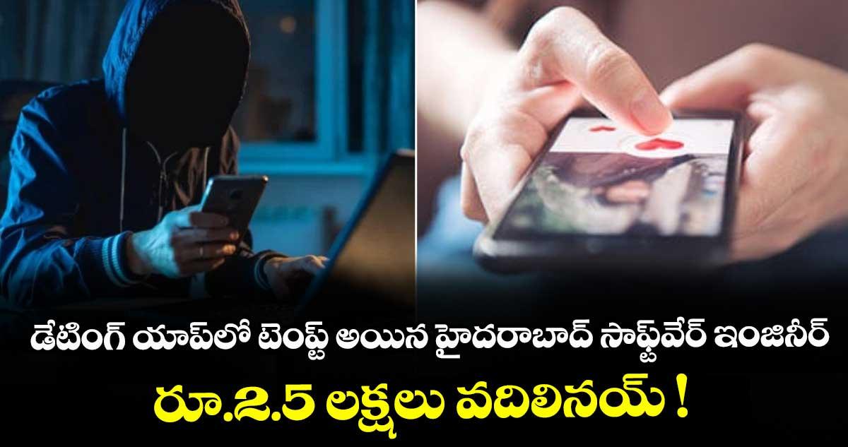 డేటింగ్ యాప్లో టెంప్ట్ అయిన హైదరాబాద్ సాఫ్ట్వేర్ ఇంజినీర్.. రూ.2.5 లక్షలు వదిలినయ్ !