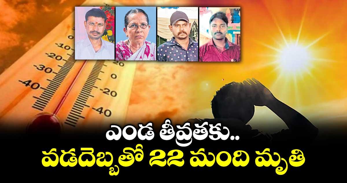 ఎండ తీవ్రతకు వడదెబ్బతో 22 మంది మృతి