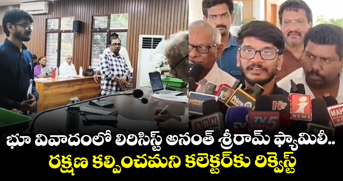 భూ వివాదంలో లిరిసిస్ట్ అనంత్ శ్రీరామ్ ఫ్యామిలీ.. రక్షణ కల్పించమని కలెక్టర్కు రిక్వెస్ట్