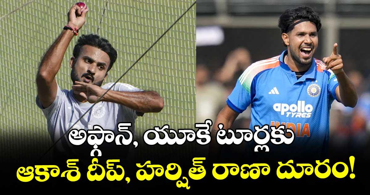 అఫ్గాన్, యూకే టూర్లకు ఆకాశ్ దీప్, హర్షిత్ రాణా దూరం!