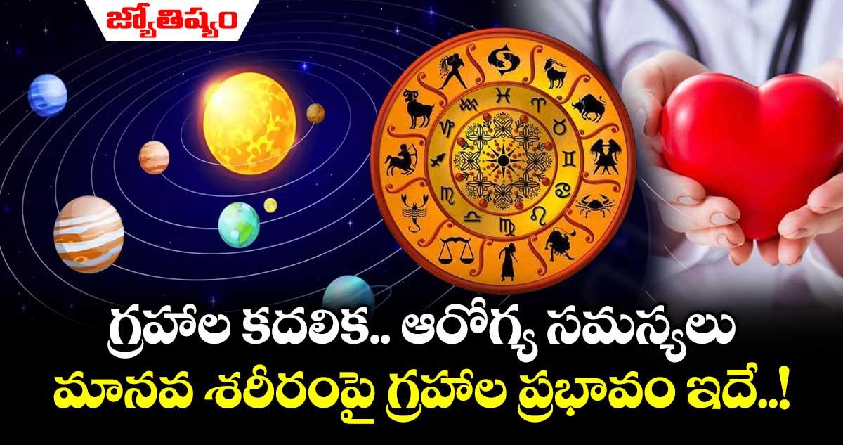 జ్యోతిష్యం : గ్రహాల కదలిక...ఆరోగ్య సమస్యలు .. మానవ శరీరంపై గ్రహాల ప్రభావం ఇదే..!