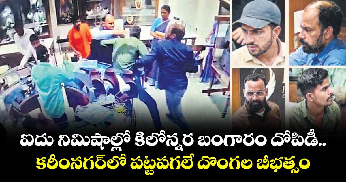 ఐదు నిమిషాల్లో కిలోన్నర బంగారం దోపిడీ..కరీంనగర్లో పట్టపగలే దొంగల బీభత్సం