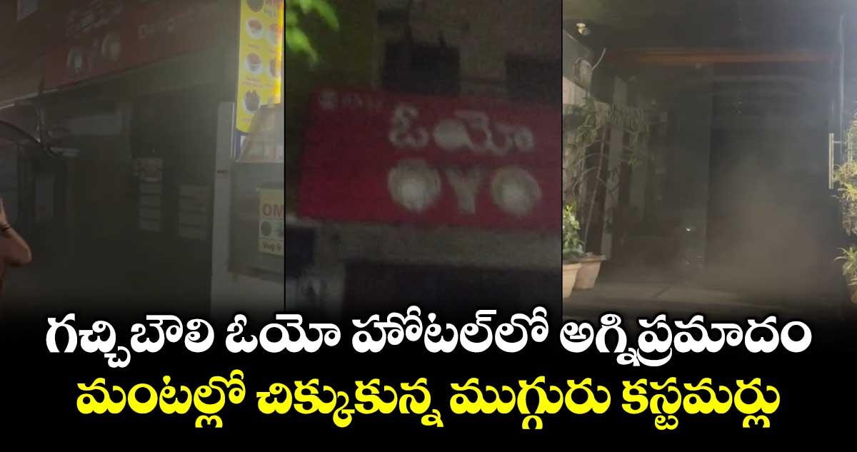 గచ్చిబౌలి ఓయో హోటల్ లో అగ్నిప్రమాదం.. మంటల్లో చిక్కుకున్న ముగ్గురు కస్టమర్లు