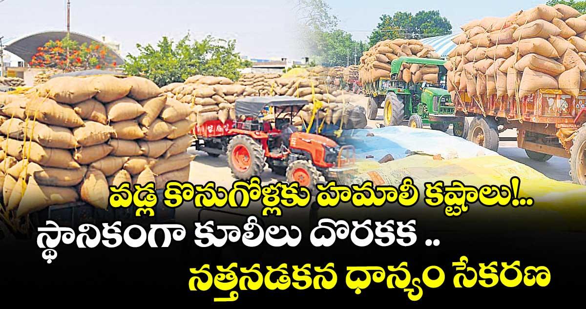 వడ్ల కొనుగోళ్లకు హమాలీ కష్టాలు!..స్థానికంగా కూలీలు దొరకక నత్తనడకన ధాన్యం సేకరణ