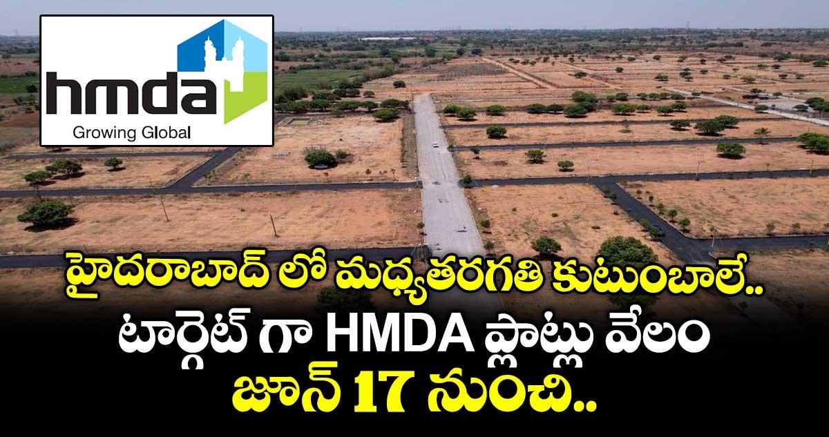 హైదరాబాద్ లో మధ్యతరగతి కుటుంబాలే టార్గెట్ గా HMDA ప్లాట్లు వేలం... జూన్ 17 నుంచి..