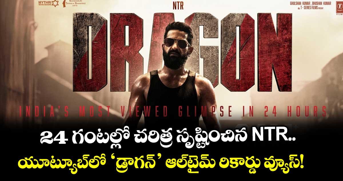 DRAGON: 24 గంటల్లో చరిత్ర సృష్టించిన ఎన్టీఆర్.. యూట్యూబ్లో ‘డ్రాగన్’ ఆల్టైమ్ రికార్డు వ్యూస్!