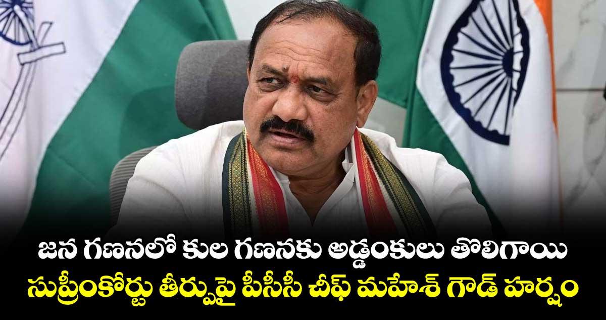 జన గణనలో కుల గణనకు అడ్డంకులు తొలిగాయి..సుప్రీంకోర్టు తీర్పుపై పీసీసీ చీఫ్ మహేశ్ గౌడ్ హర్షం