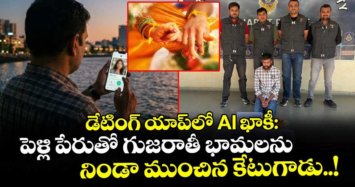 డేటింగ్ యాప్లో AI ఖాకీ: పెళ్లి పేరుతో గుజరాతీ భామలను నిండా ముంచిన కేటుగాడు..!