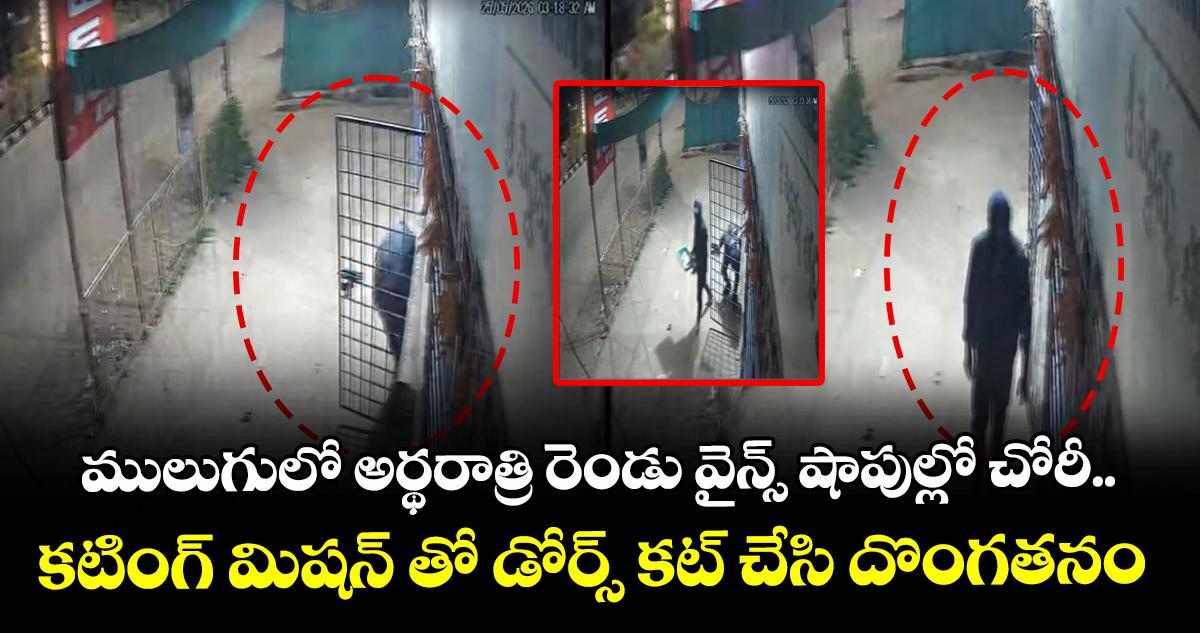 ములుగులో అర్థరాత్రి రెండు వైన్స్ షాపుల్లో చోరీ.. కటింగ్ మిషన్ తో డోర్స్ కట్ చేసి దొంగతనం
