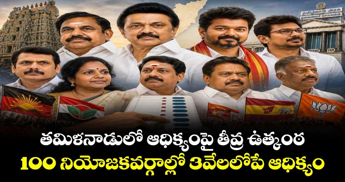 తమిళనాడులో ఆధిక్యంపై తీవ్ర ఉత్కంఠ ..100 నియోజకవర్గాల్లో 3వేలలోపే ఆధిక్యం