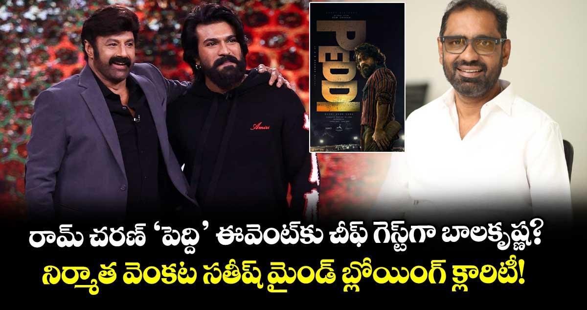 రామ్ చరణ్ ‘పెద్ది’ ఈవెంట్కు చీఫ్ గెస్ట్గా బాలకృష్ణ? నిర్మాత వెంకట సతీష్ మైండ్ బ్లోయింగ్ క్లారిటీ!
