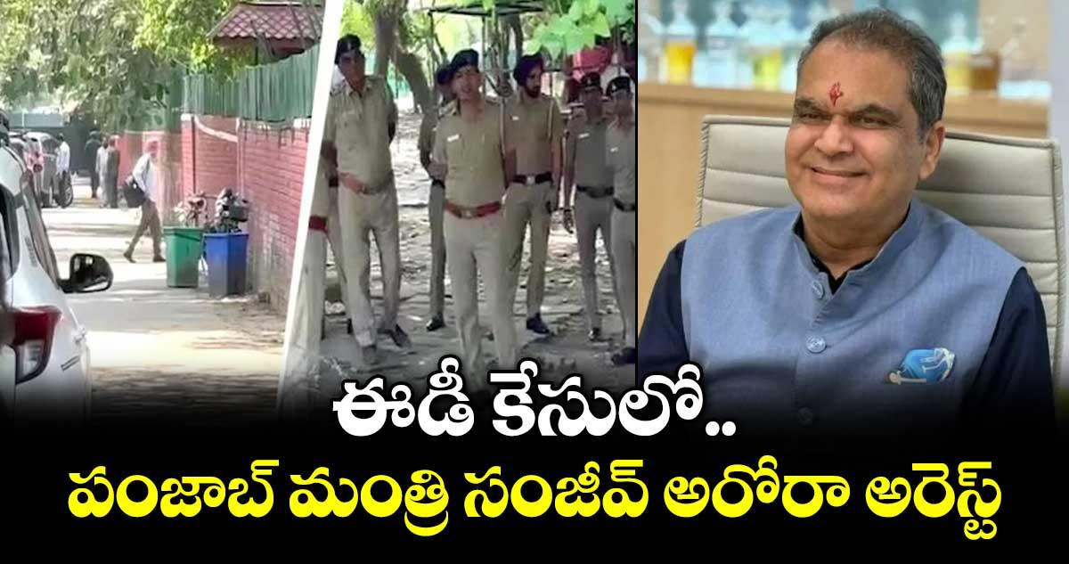 ఈడీ కేసులో పంజాబ్ మంత్రి సంజీవ్ అరోరా అరెస్ట్