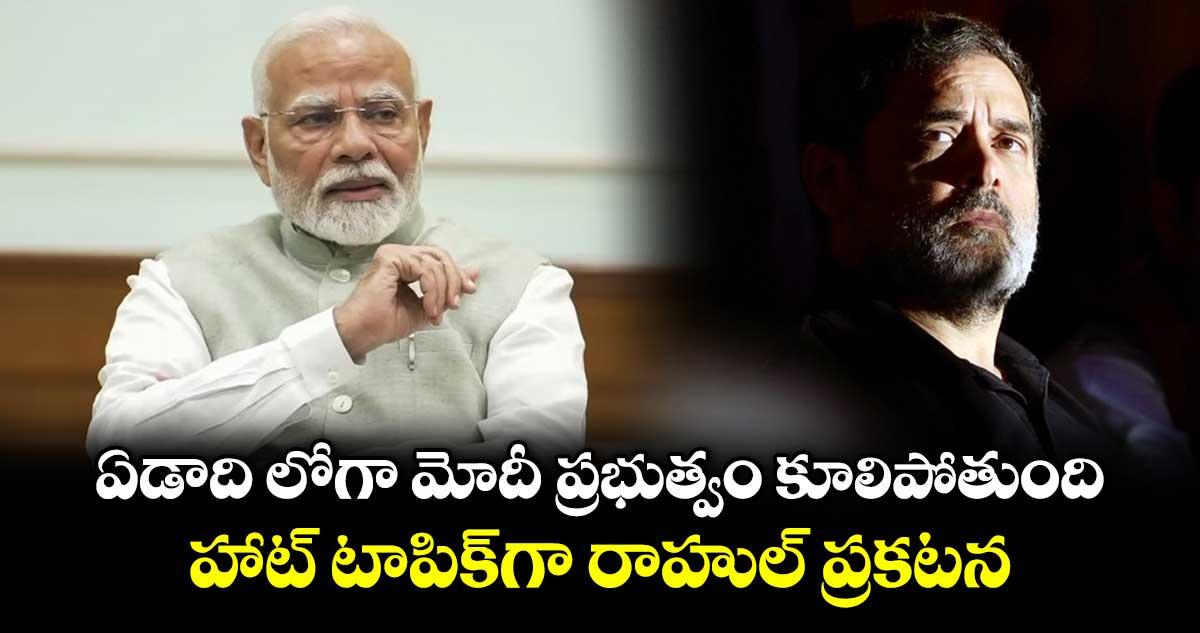 ఏడాది లోగా మోదీ ప్రభుత్వం కూలిపోతుంది.. హాట్ టాపిక్గా రాహుల్ ప్రకటన