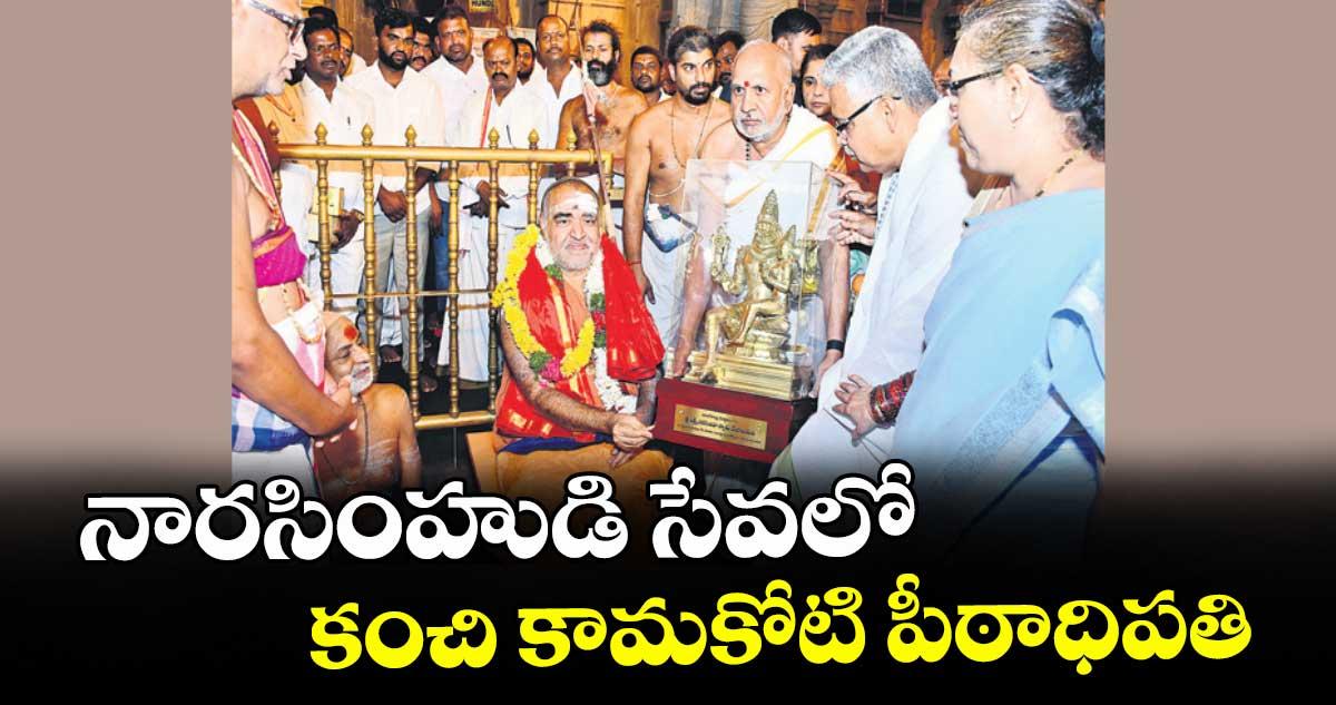 నారసింహుడి సేవలో కంచి కామకోటి పీఠాధిపతి