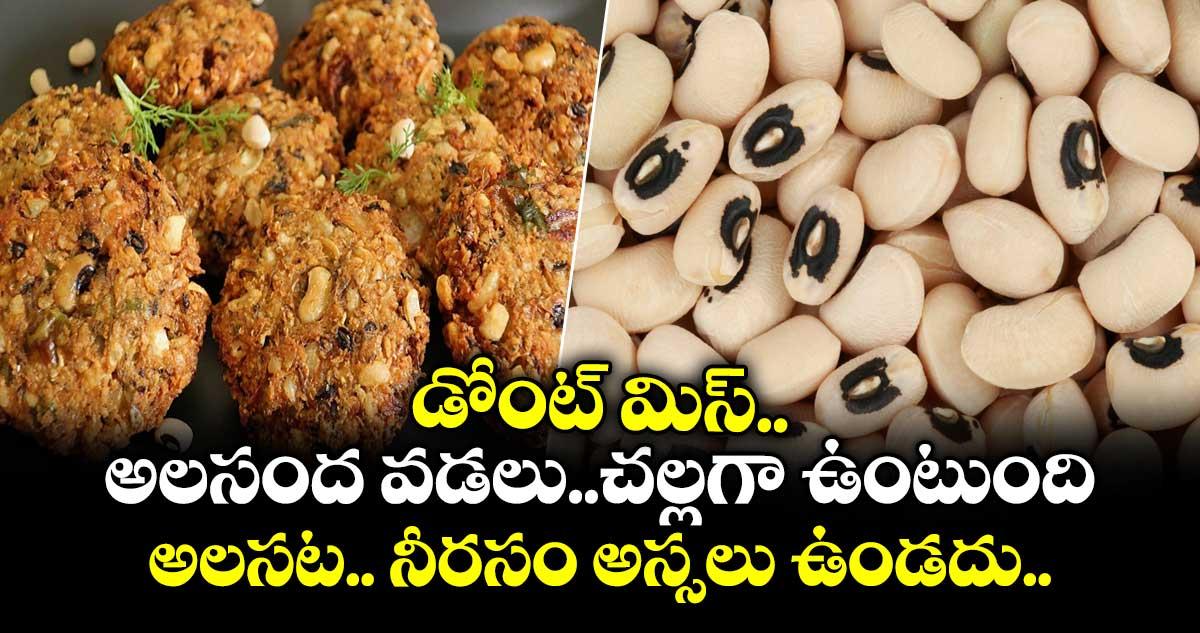 Summer Food:డోంట్ మిస్..అలసంద వడలు..చల్లగా ఉంటుంది..అలసట.. నీరసం అస్సలు ఉండదు..