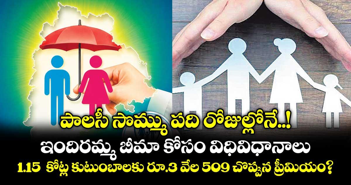 పాలసీ సొమ్ము పది రోజుల్లోనే..! ఇందిరమ్మ బీమా కోసం విధివిధానాలు..1.15 కోట్ల కుటుంబాలకు రూ.3 వేల 509 చొప్పున ప్రీమియం?