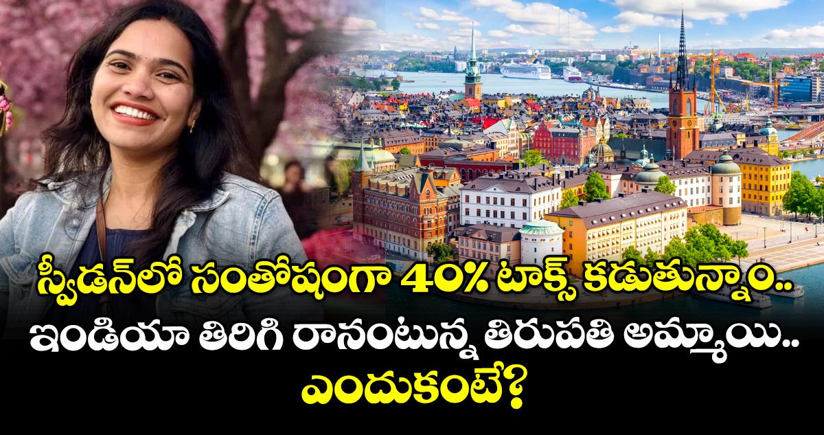 స్వీడన్లో సంతోషంగా 40% టాక్స్ కడుతున్నాం.. ఇండియా తిరిగి రానంటున్న తిరుపతి అమ్మాయి.. ఎందుకంటే?