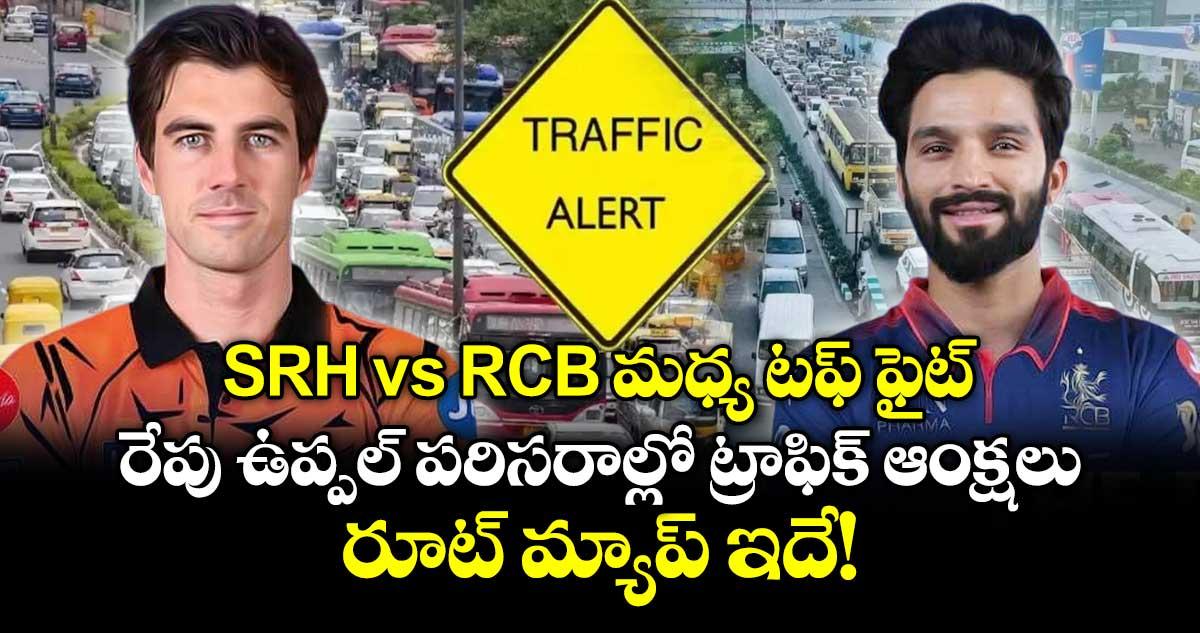 SRH vs RCB మధ్య టఫ్ ఫైట్.. రేపు ఉప్పల్ పరిసరాల్లో ట్రాఫిక్ ఆంక్షలు.. రూట్ మ్యాప్ ఇదే!