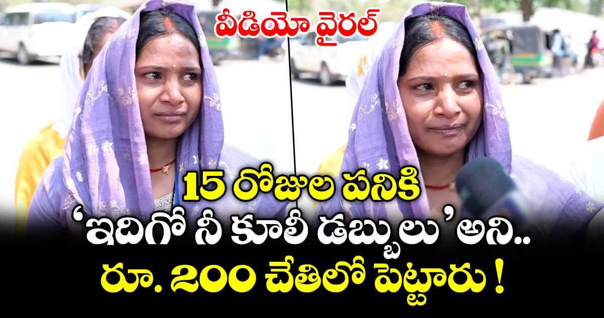15 రోజుల పనికి ‘ఇదిగో నీ కూలీ డబ్బులు’ అని రూ. 200 చేతిలో పెట్టారు.. వీడియో వైరల్ !