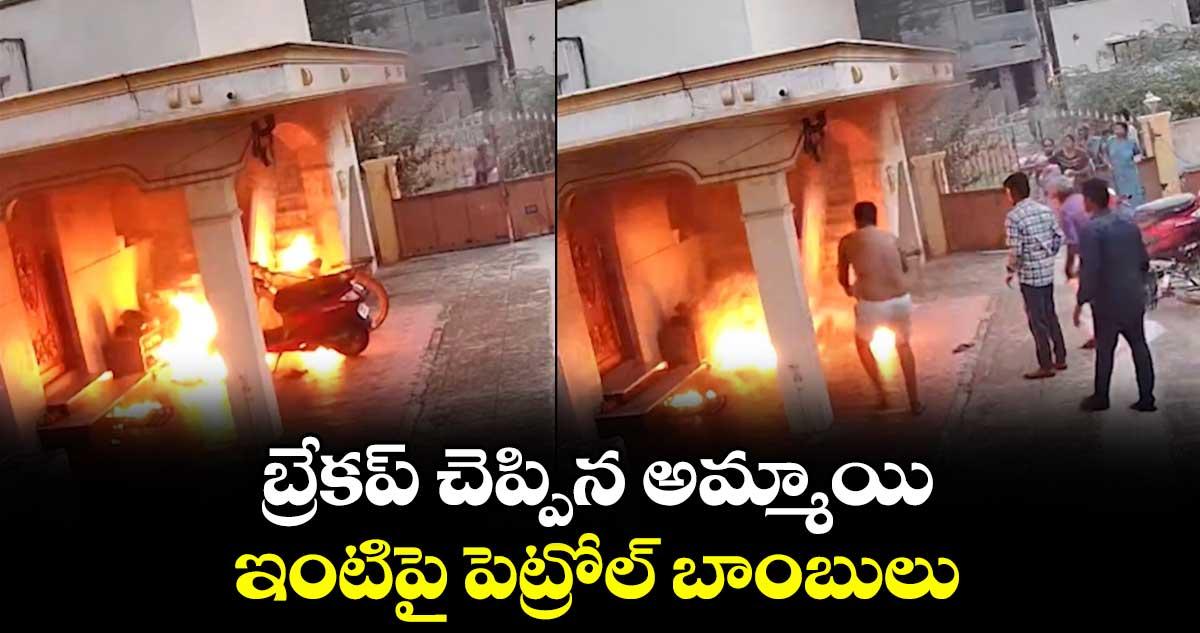 బ్రేకప్ చెప్పిన అమ్మాయి..ఇంటిపై పెట్రోల్ బాంబులు