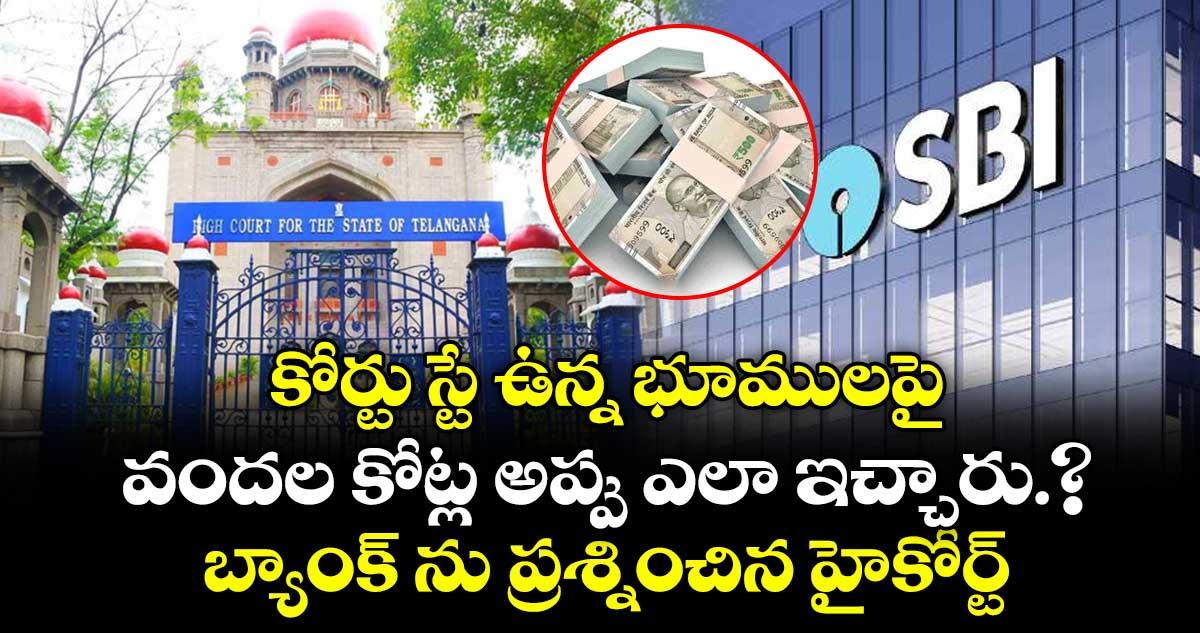 కోర్టు స్టే ఉన్న భూములపై వందల కోట్ల అప్పు ఎలా ఇచ్చారు.?బ్యాంక్ ను ప్రశ్నించిన హైకోర్ట్