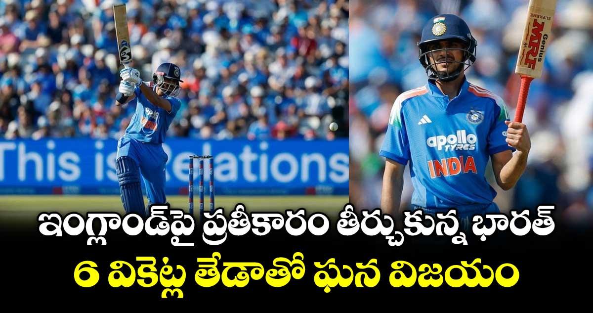 ఇంగ్లాండ్పై ప్రతీకారం తీర్చుకున్న భారత్.. 6 వికెట్ల తేడాతో ఘన విజయం